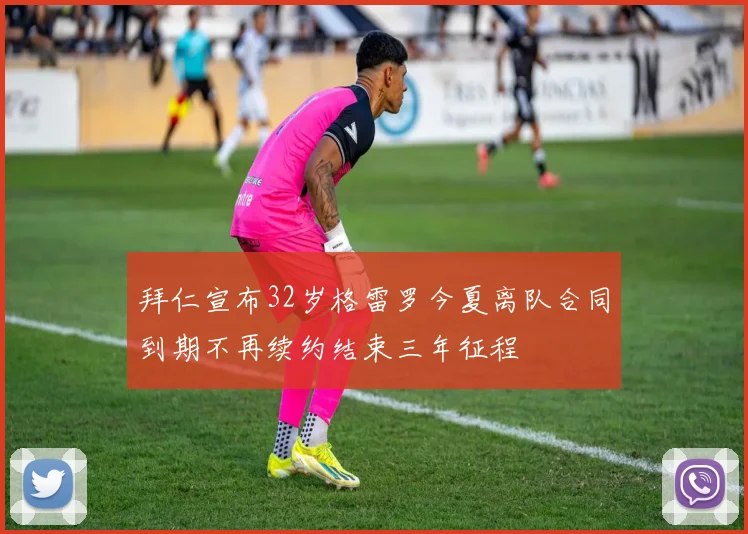 拜仁宣布32岁格雷罗今夏离队合同到期不再续约结束三年征程